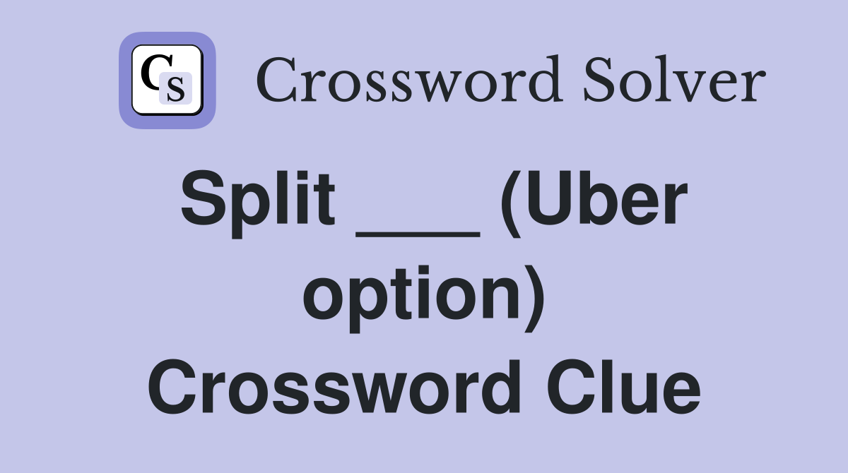 Split ___ (Uber option) Crossword Clue