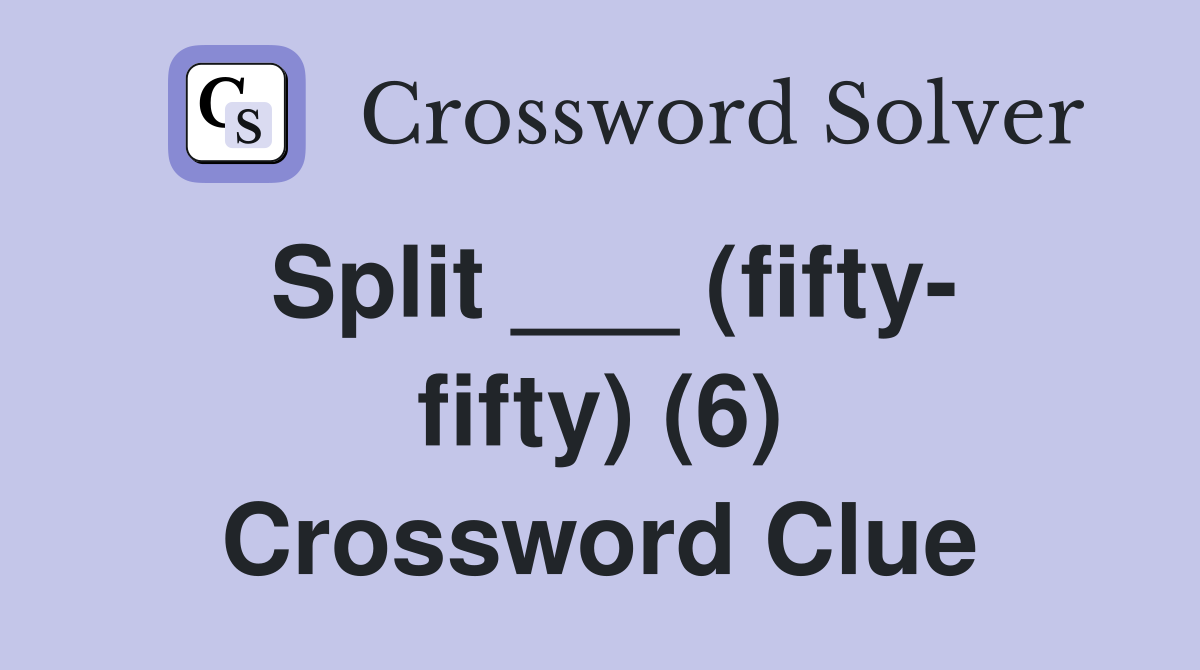 Split ___ (fifty- fifty) (6) Crossword Clue
