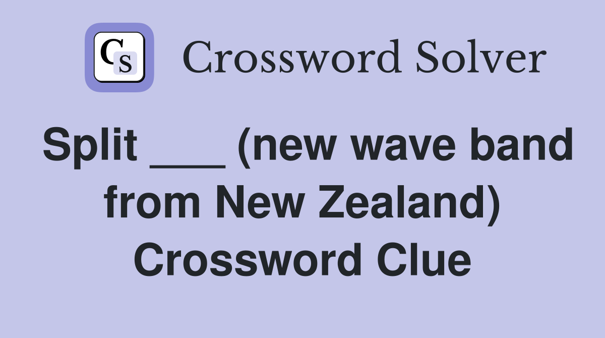 Split ___ (new wave band from New Zealand) Crossword Clue