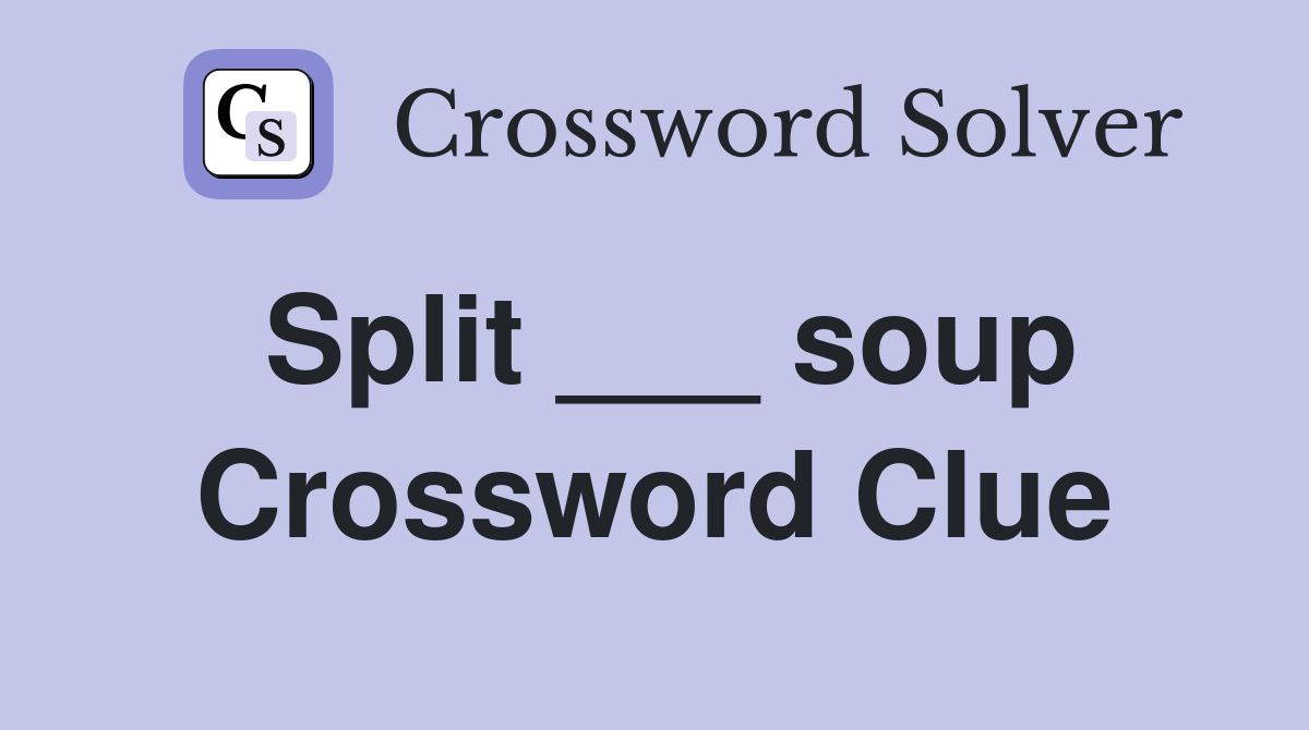 Split ___ soup Crossword Clue