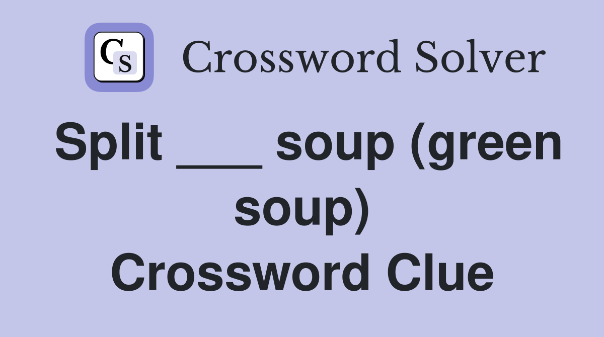 Split ___ soup (green soup) Crossword Clue