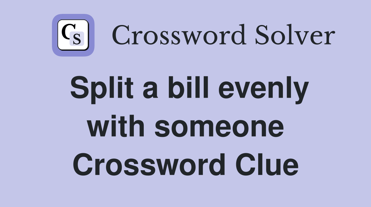 Split a bill evenly with someone Crossword Clue