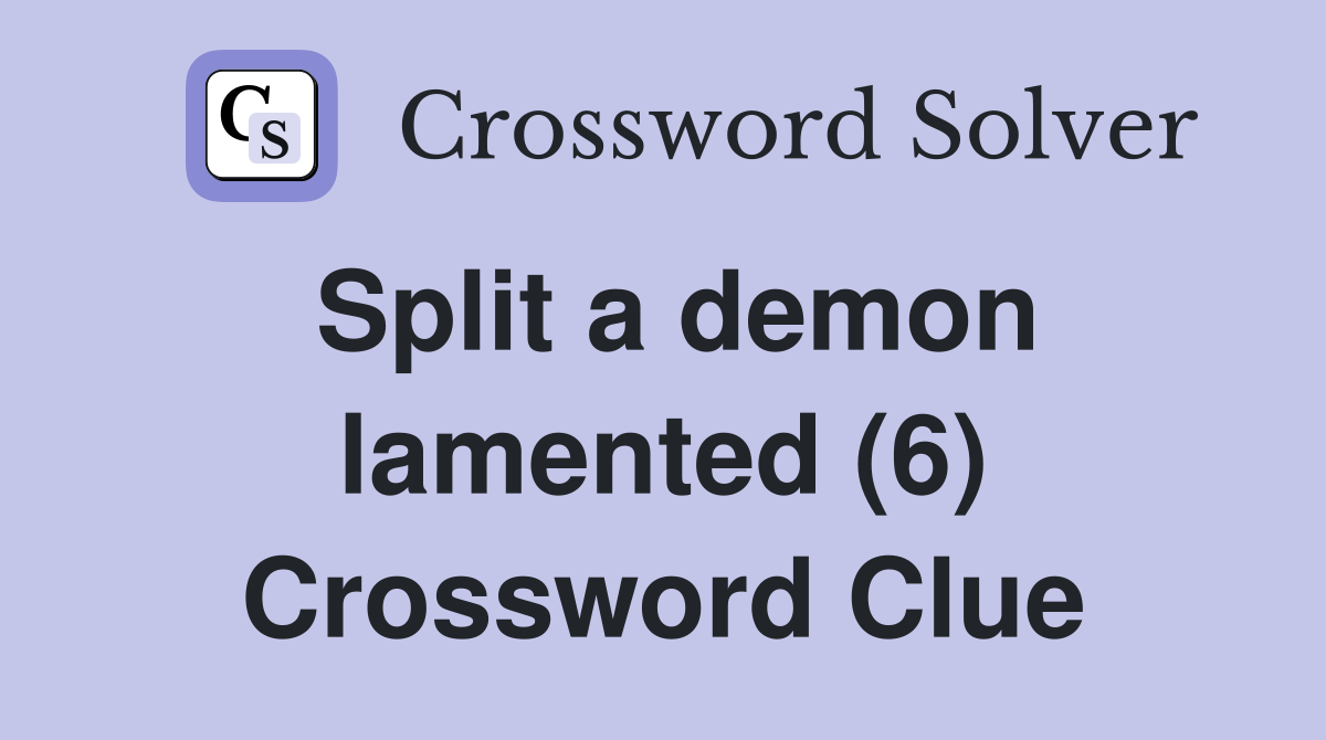 Split a demon lamented (6) Crossword Clue
