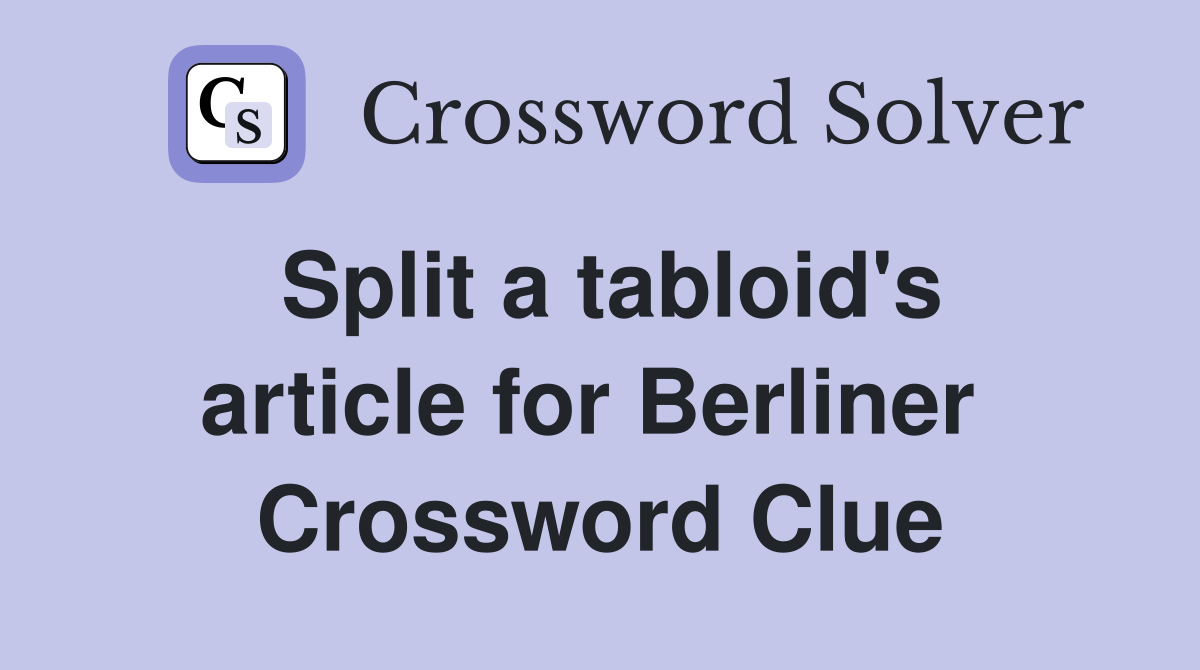 Split a tabloid's article for Berliner  Crossword Clue