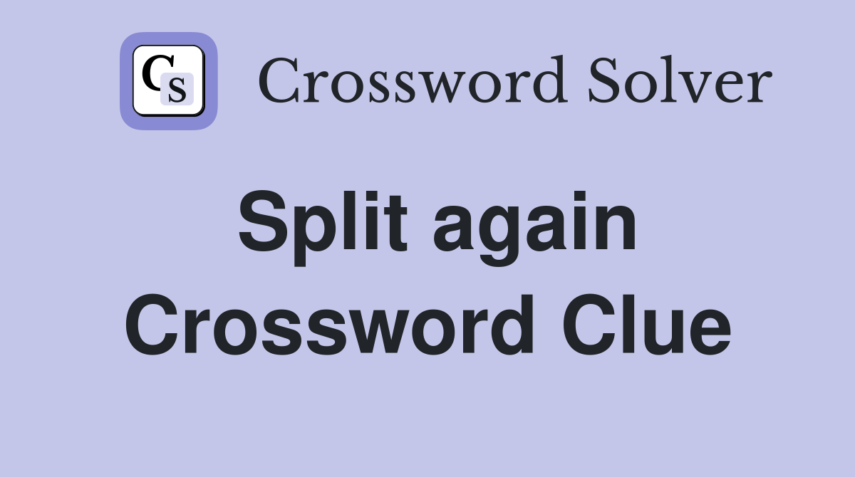Split again Crossword Clue
