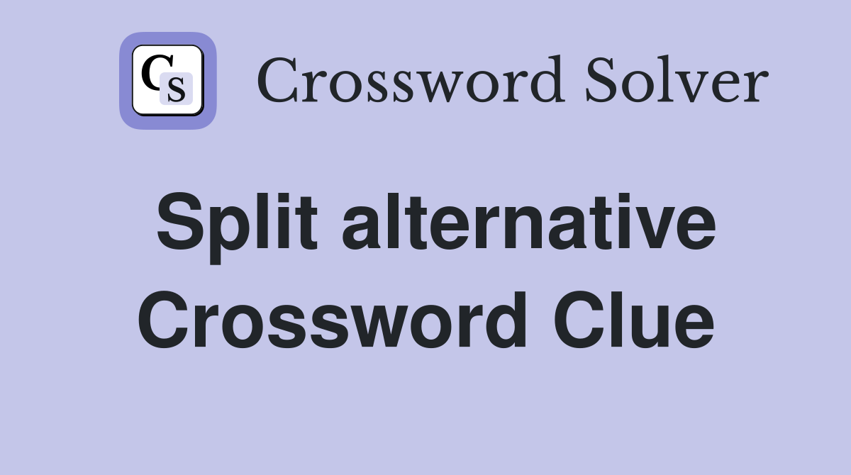 Split alternative Crossword Clue
