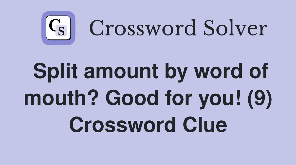 Split amount by word of mouth? Good for you! (9) Crossword Clue