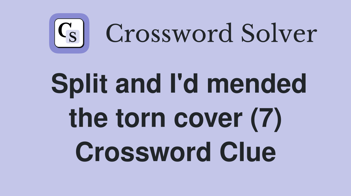 Split and I'd mended the torn cover (7) Crossword Clue
