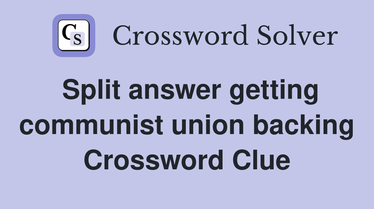 Split answer getting communist union backing Crossword Clue