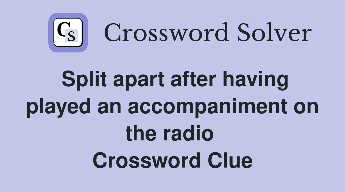 Split apart after having played an accompaniment on the radio  Crossword Clue