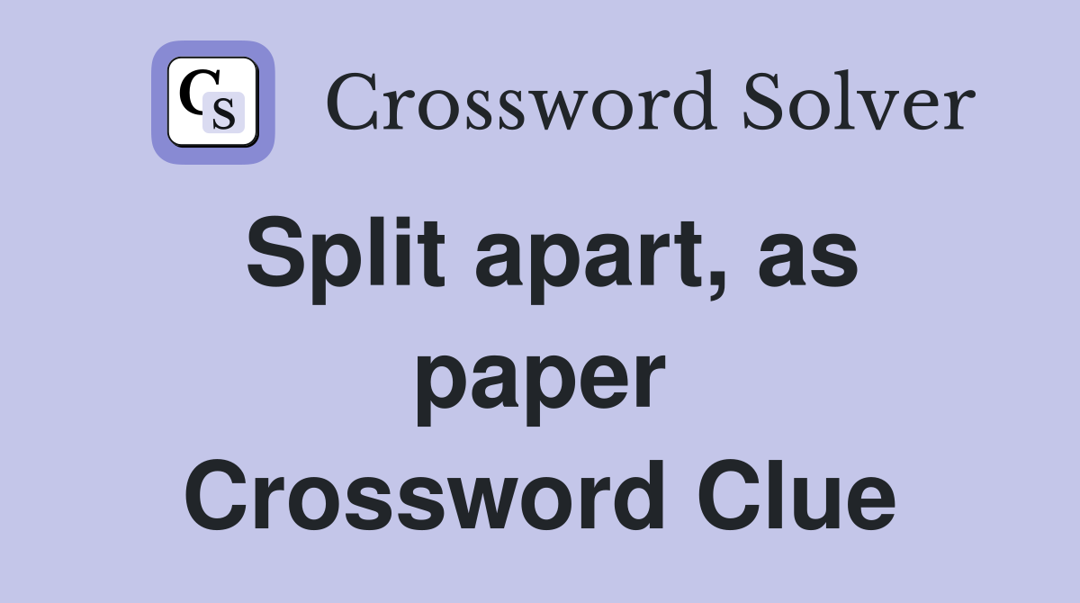 Split apart, as paper Crossword Clue