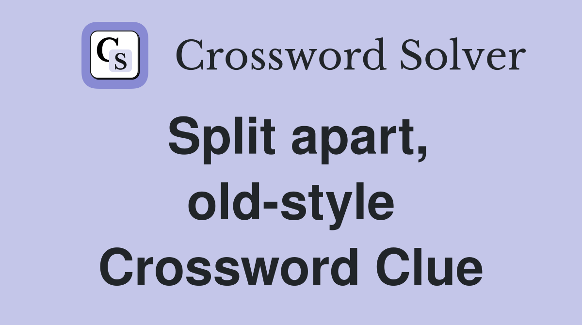 Split apart, old-style Crossword Clue