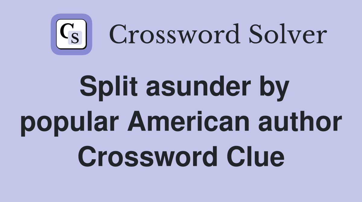 Split asunder by popular American author Crossword Clue