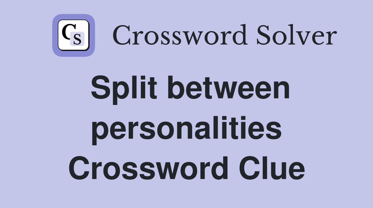 Split between personalities Crossword Clue