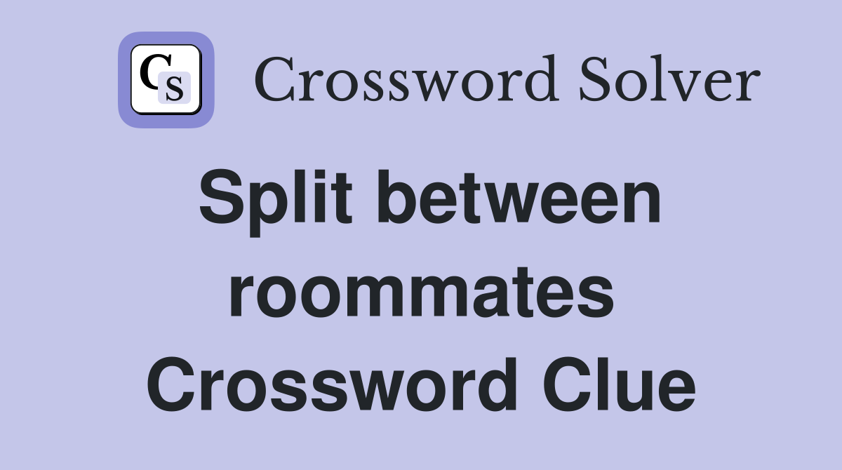 Split between roommates Crossword Clue