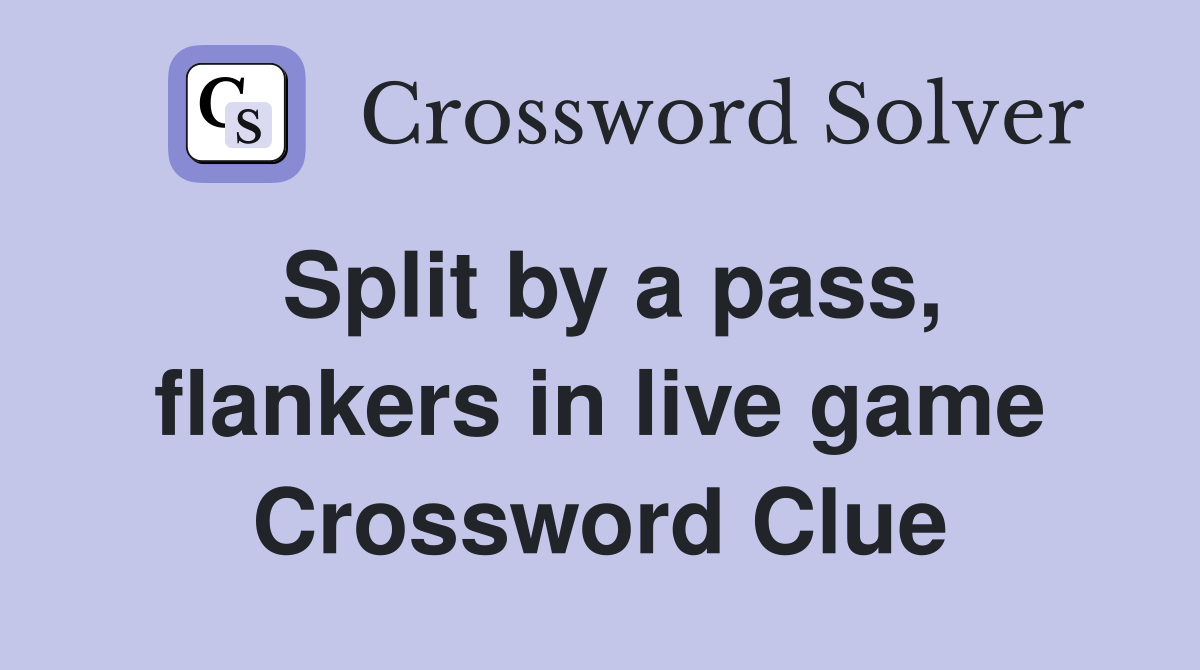Split by a pass, flankers in live game Crossword Clue