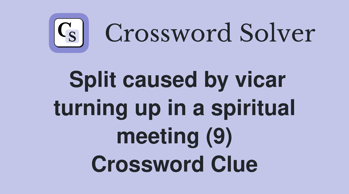 Split caused by vicar turning up in a spiritual meeting (9) Crossword Clue