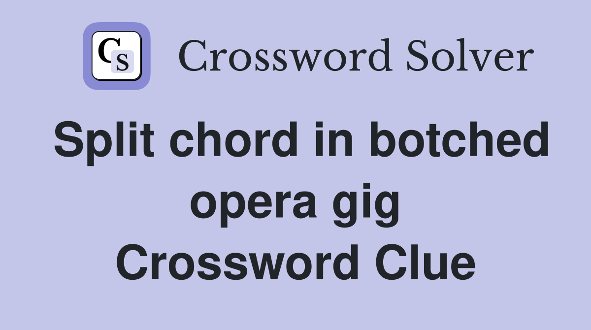 Split chord in botched opera gig Crossword Clue