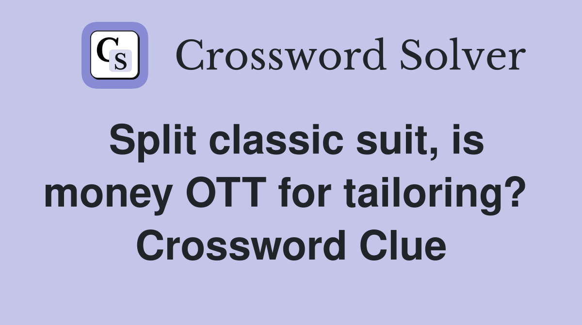 Split classic suit, is money OTT for tailoring?  Crossword Clue