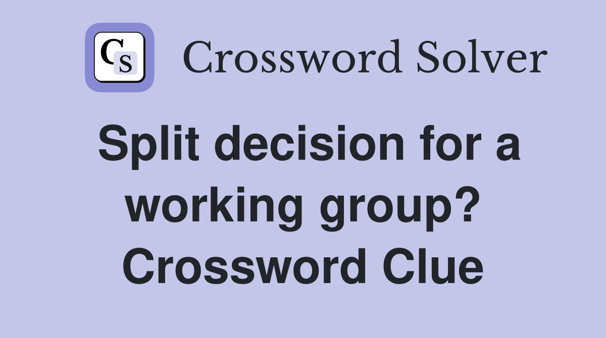 Split decision for a working group? Crossword Clue