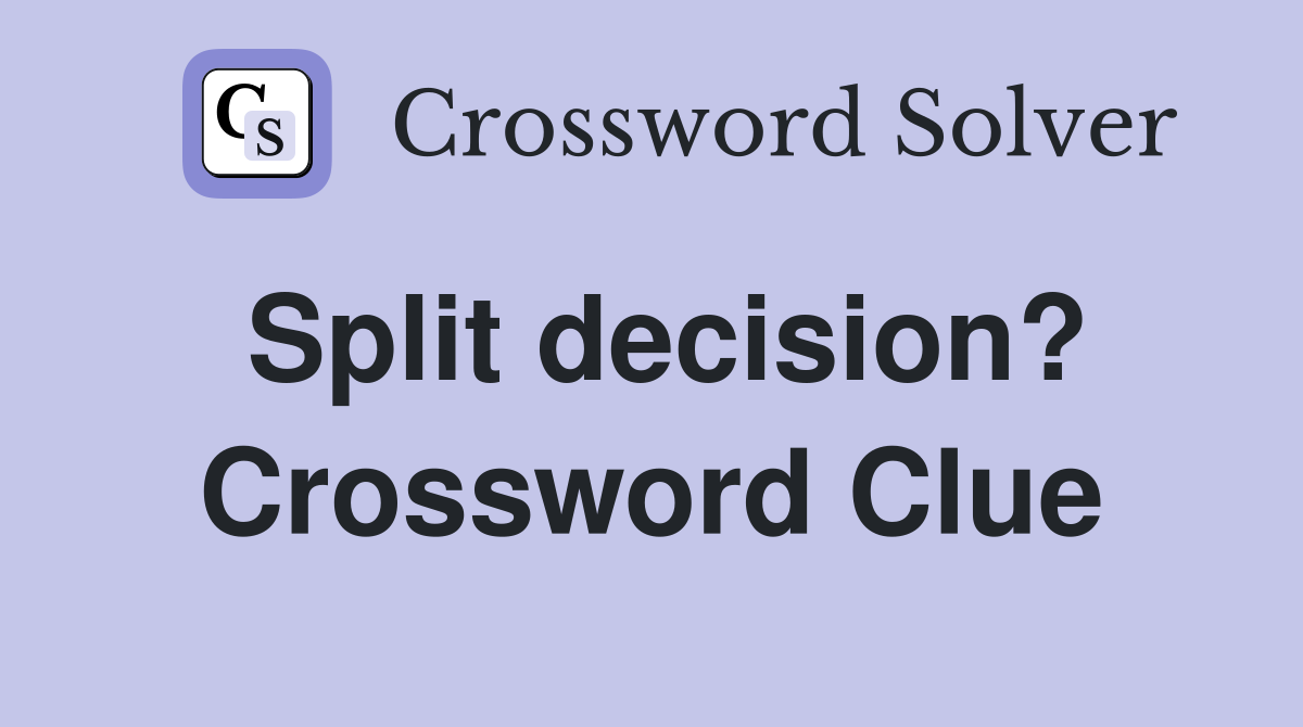 Split decision? Crossword Clue