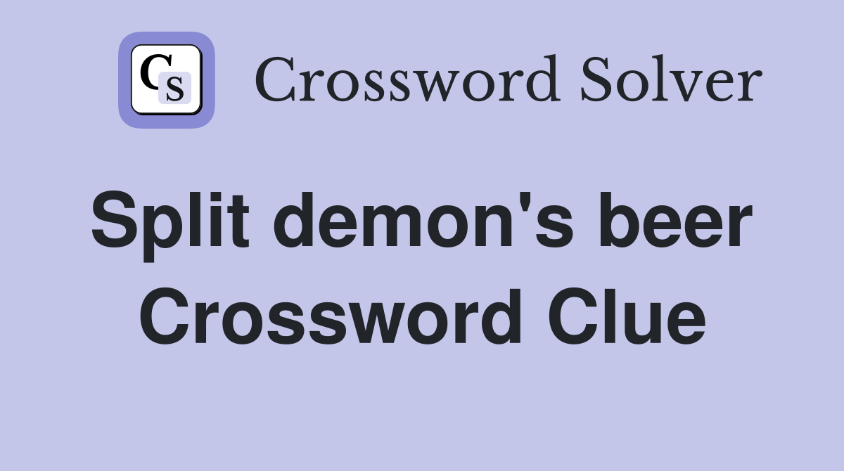 Split demon's beer  Crossword Clue