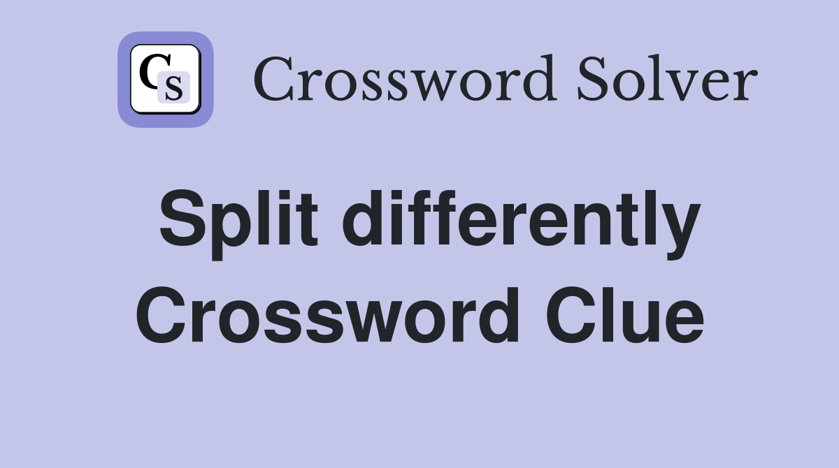 Split differently Crossword Clue