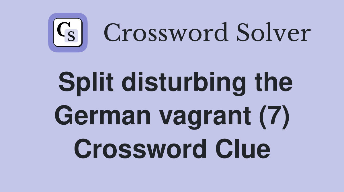 Split disturbing the German vagrant (7) Crossword Clue
