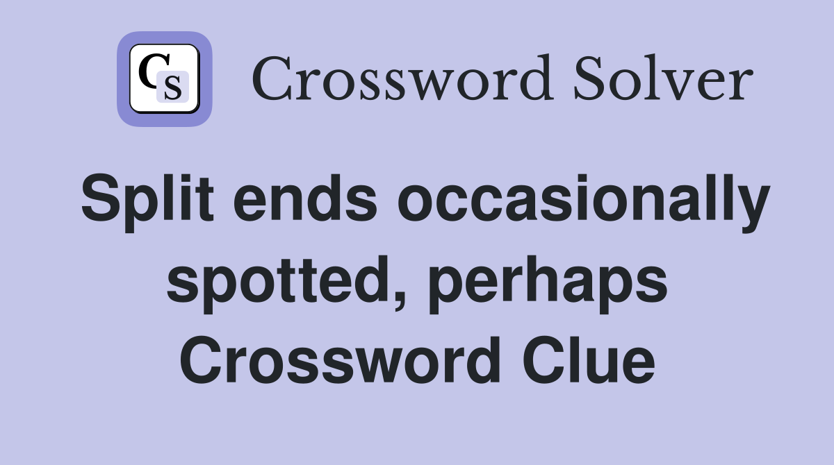 Split ends occasionally spotted, perhaps Crossword Clue