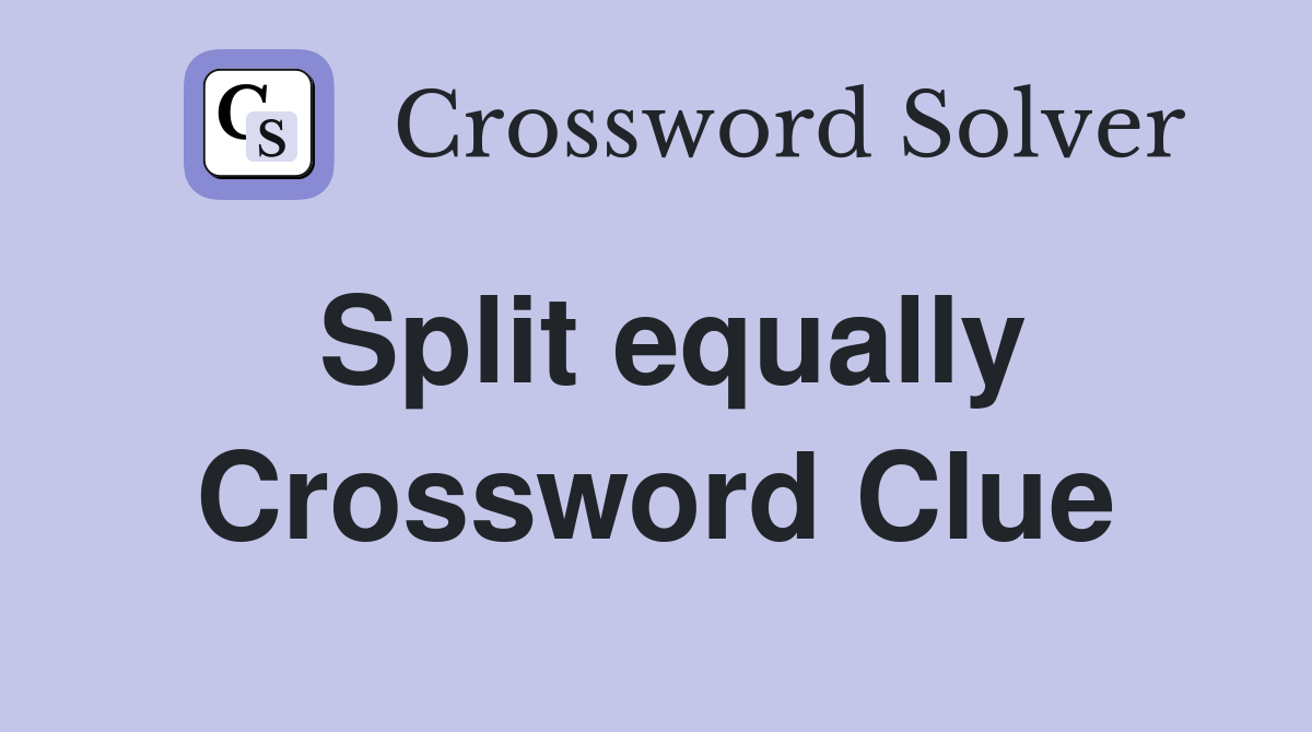 Split equally Crossword Clue