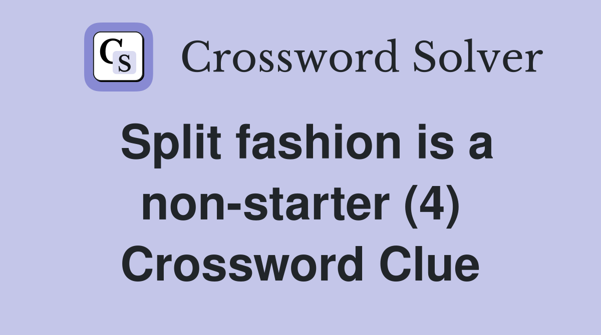 Split fashion is a non-starter (4) Crossword Clue