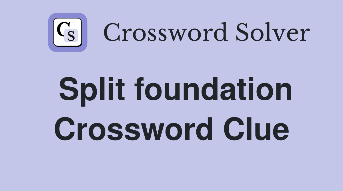 Split foundation Crossword Clue
