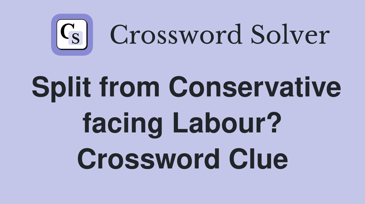 Split from Conservative facing Labour? Crossword Clue