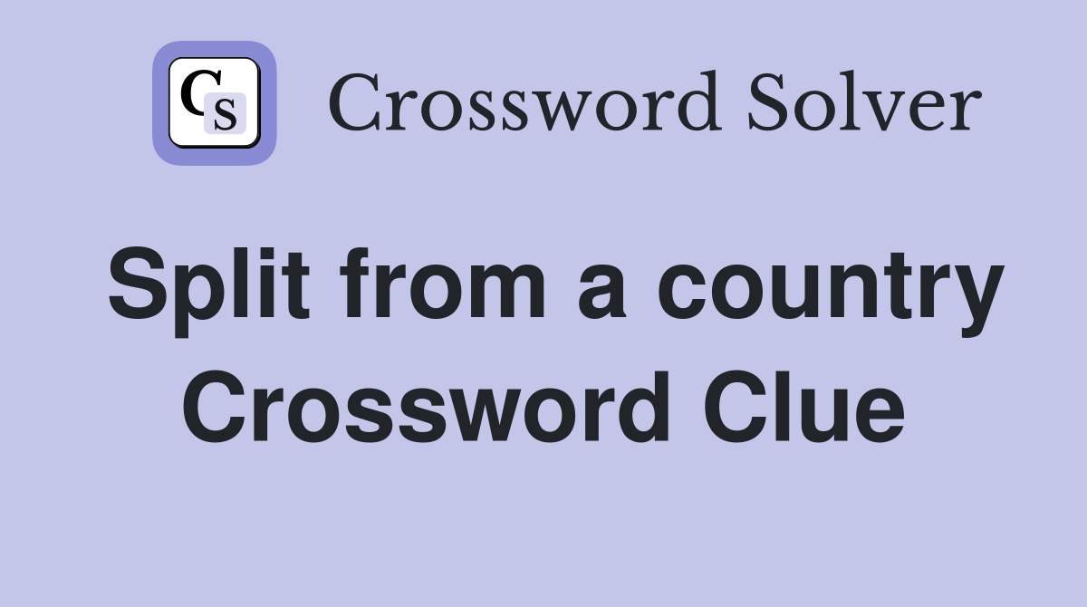 Split from a country Crossword Clue