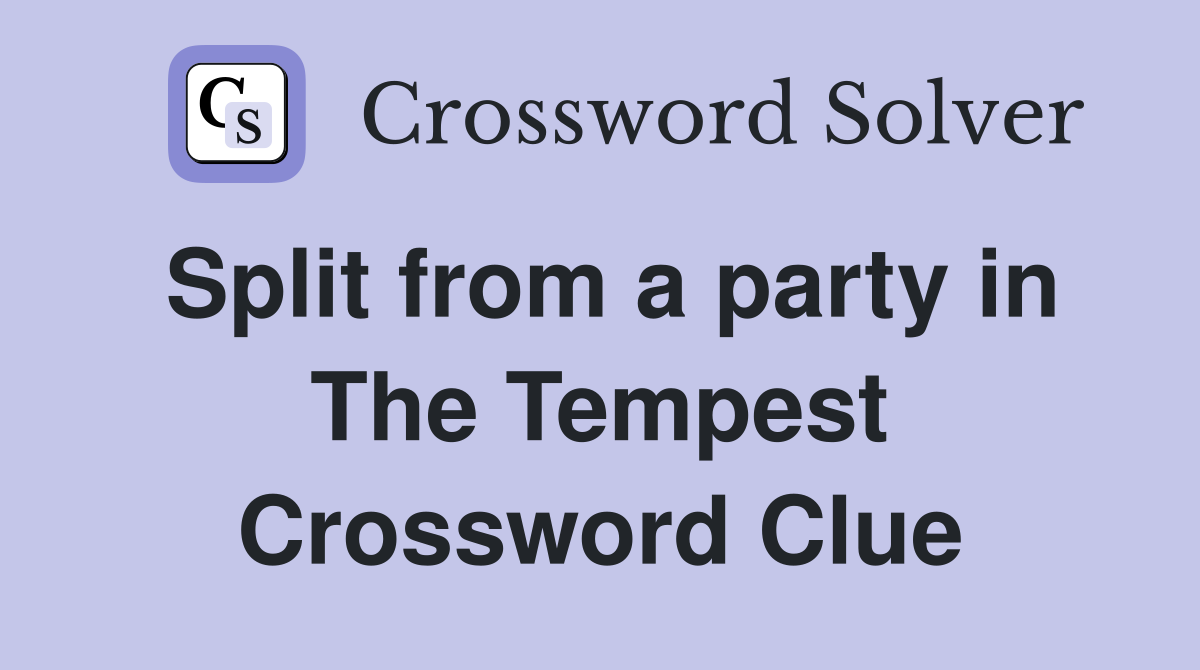 Split from a party in The Tempest Crossword Clue