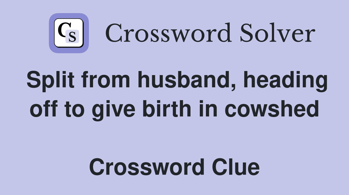 Split from husband, heading off to give birth in cowshed  Crossword Clue