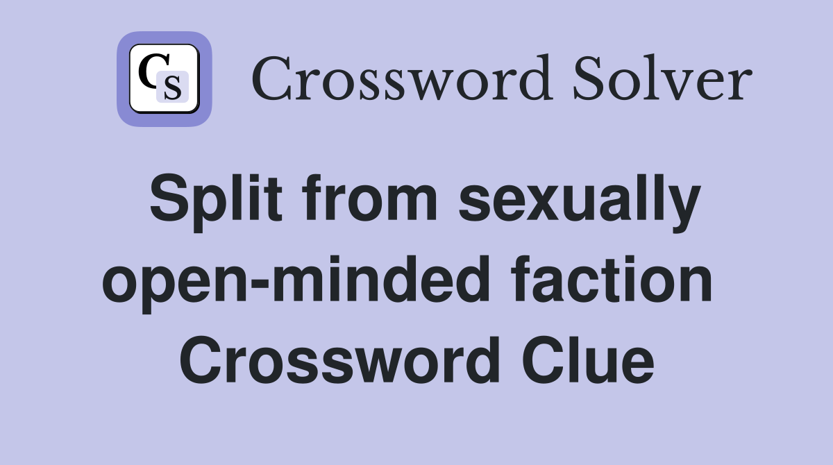 Split from sexually open-minded faction  Crossword Clue
