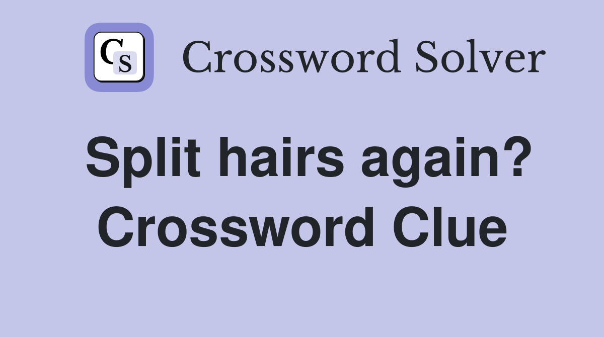 Split hairs again? Crossword Clue