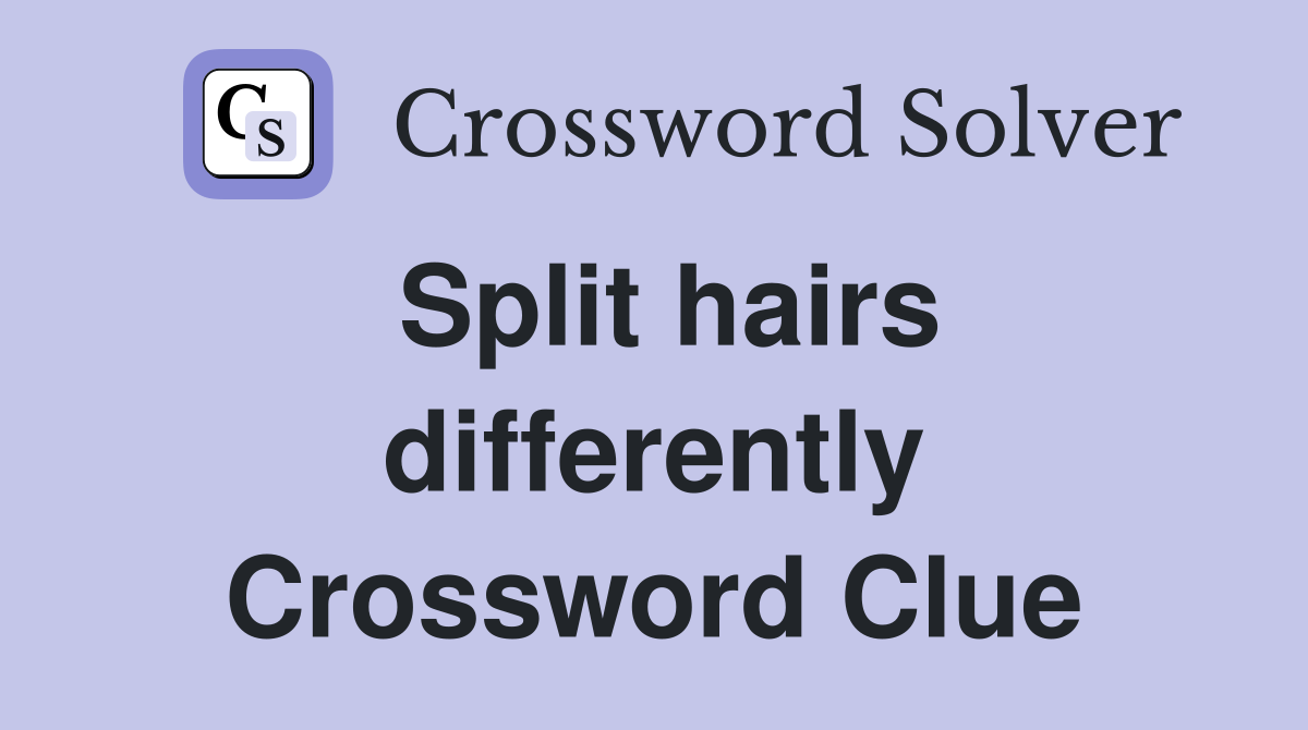 Split hairs differently Crossword Clue