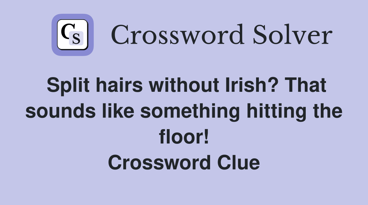 Split hairs without Irish? That sounds like something hitting the floor! Crossword Clue
