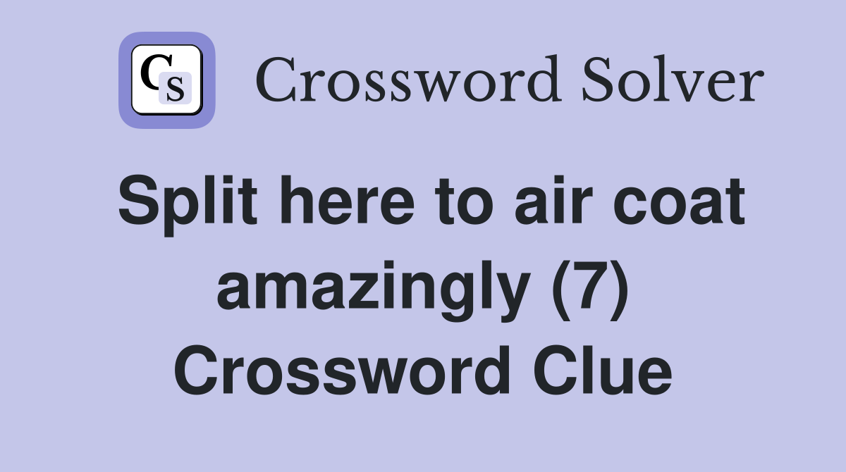 Split here to air coat amazingly (7) Crossword Clue