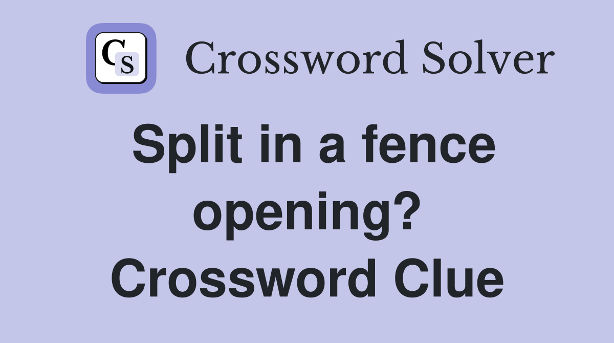 Split in a fence opening? Crossword Clue