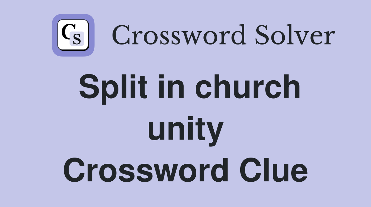 Split in church unity Crossword Clue