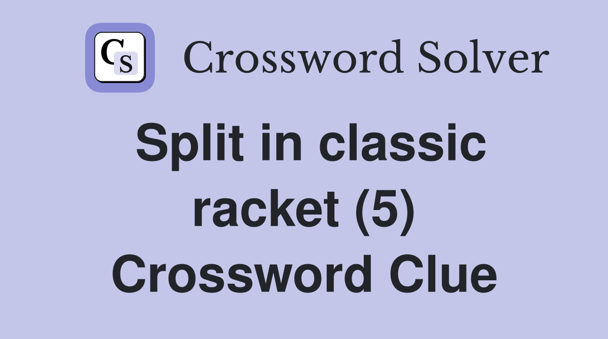 Split in classic racket (5) Crossword Clue