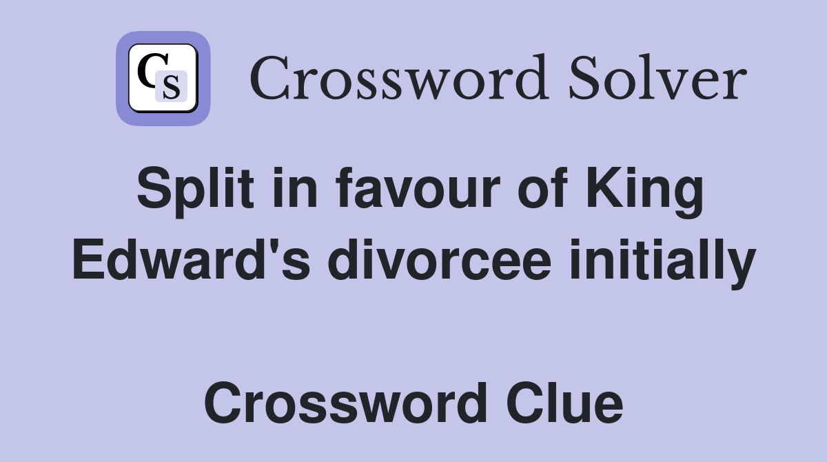 Split in favour of King Edward's divorcee initially  Crossword Clue