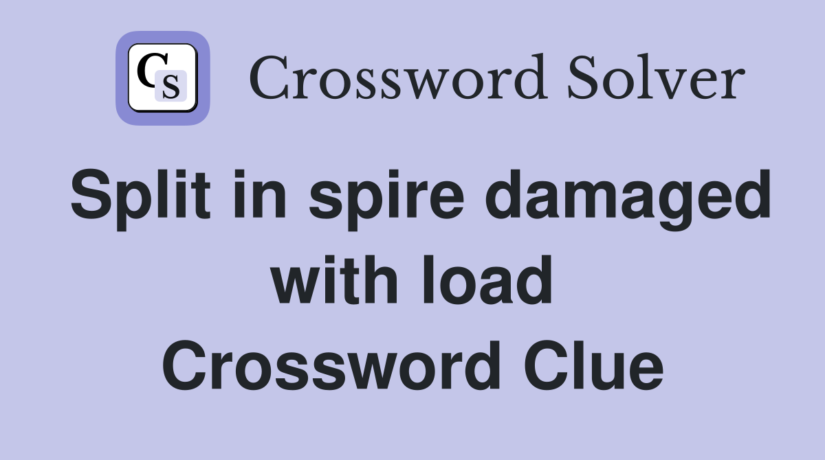 Split in spire damaged with load Crossword Clue
