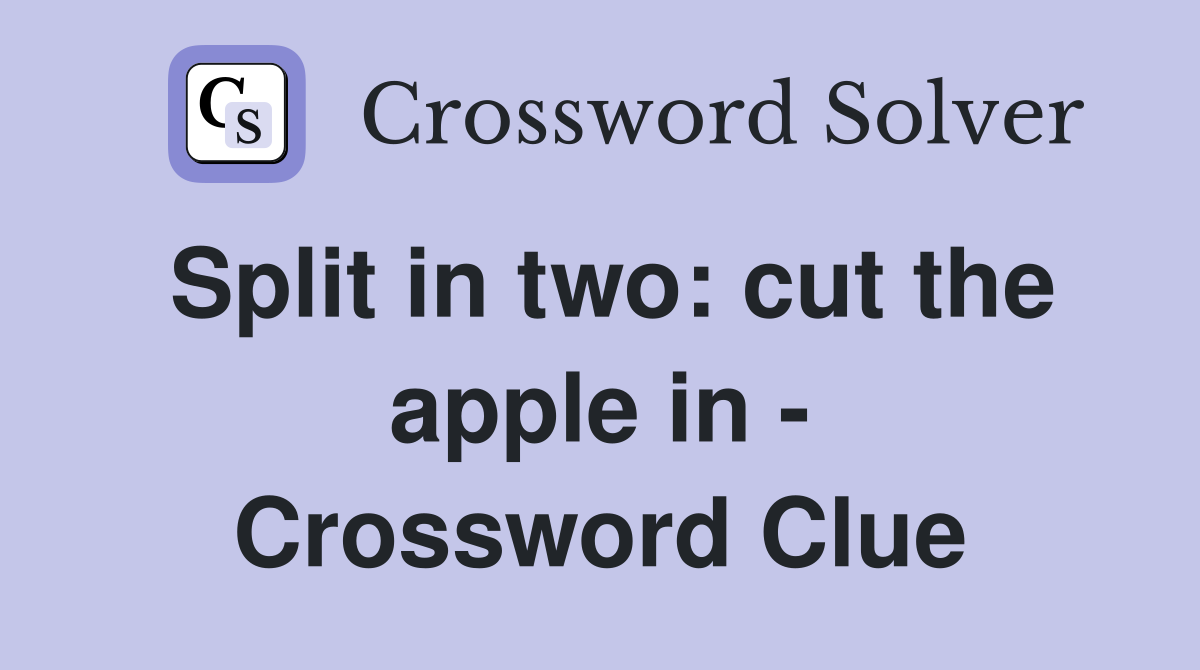 Split in two: cut the apple in - Crossword Clue