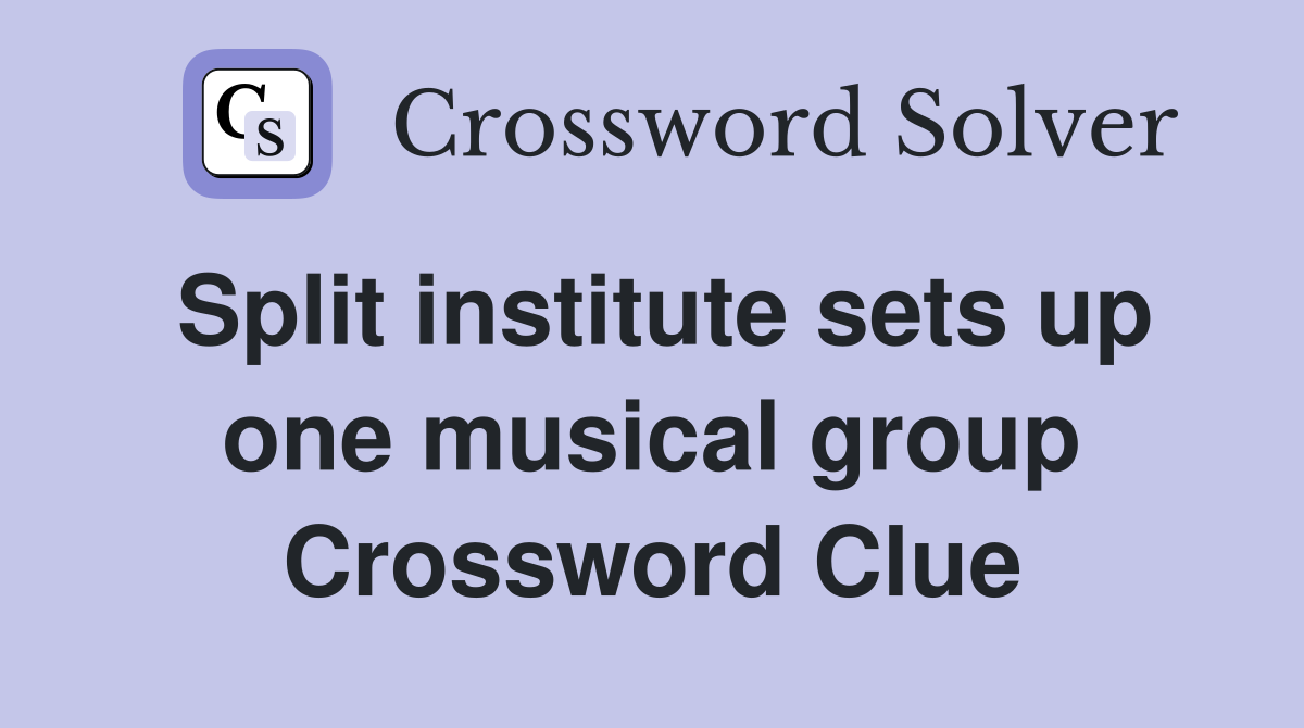 Split institute sets up one musical group Crossword Clue