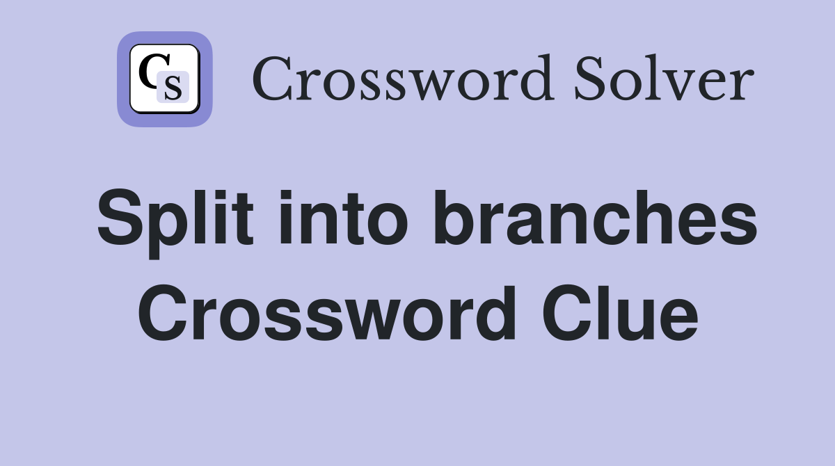 Split into branches Crossword Clue