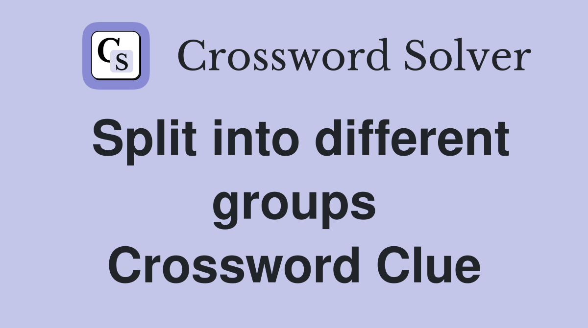 Split into different groups Crossword Clue